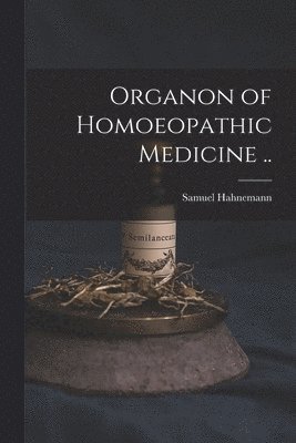 Organon of Homoeopathic Medicine .. 1