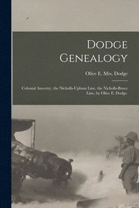 bokomslag Dodge Genealogy; Colonial Ancestry, the Nicholls-Upham Line, the Nicholls-Bruce Line, by Olive E. Dodge.