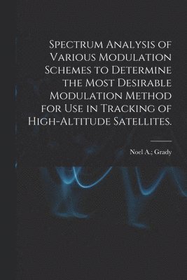 Spectrum Analysis of Various Modulation Schemes to Determine the Most Desirable Modulation Method for Use in Tracking of High-altitude Satellites. 1