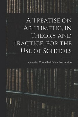 bokomslag Treatise on Arithmetic, in Theory and Practice, for the Use of Schools