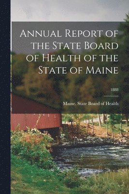 Annual Report of the State Board of Health of the State of Maine; 1888 1