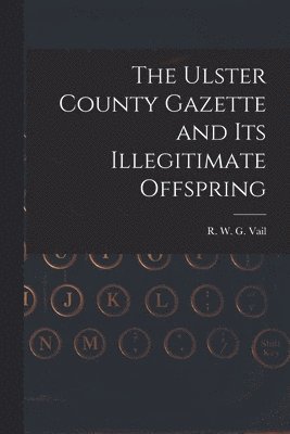 The Ulster County Gazette and Its Illegitimate Offspring 1