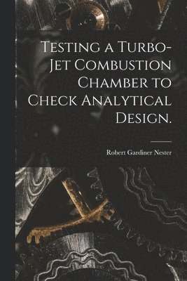 bokomslag Testing a Turbo-jet Combustion Chamber to Check Analytical Design.