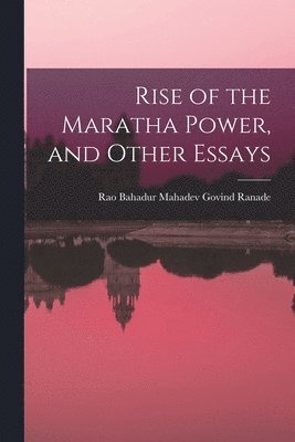 Rise of the Maratha Power, and Other Essays 1