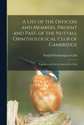 bokomslag A List of the Officers and Members, Present and Past, of the Nuttall Ornithological Club of Cambridge