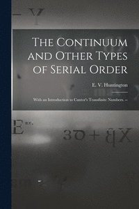 bokomslag The Continuum and Other Types of Serial Order; With an Introduction to Cantor's Transfinite Numbers. --