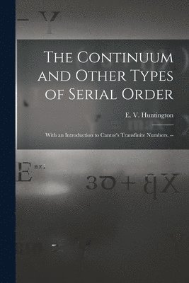 The Continuum and Other Types of Serial Order; With an Introduction to Cantor's Transfinite Numbers. -- 1