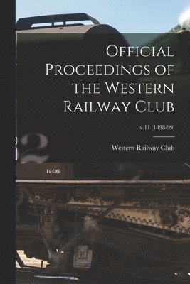 Official Proceedings of the Western Railway Club; v.11 (1898-99) 1