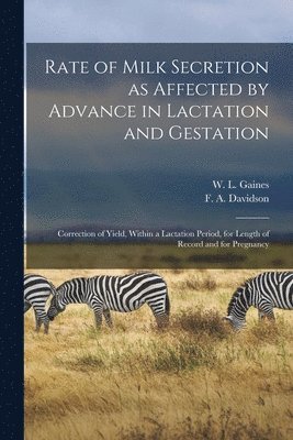 bokomslag Rate of Milk Secretion as Affected by Advance in Lactation and Gestation: Correction of Yield, Within a Lactation Period, for Length of Record and for