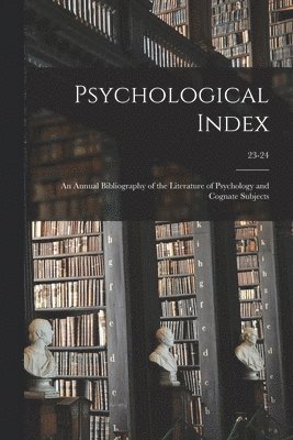 bokomslag Psychological Index; an Annual Bibliography of the Literature of Psychology and Cognate Subjects; 23-24