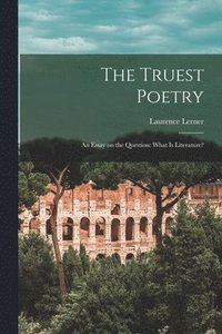 bokomslag The Truest Poetry; an Essay on the Question: What is Literature?