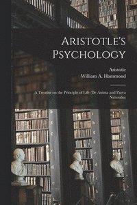 bokomslag Aristotle's Psychology [microform]; a Treatise on the Principle of Life (De Anima and Parva Naturalia)