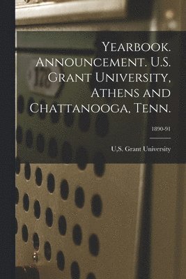 S. Grant University U - Yearbook. Announcement. U.S. Grant University, Athens and Chattanooga, Tenn.; 1890-91, Häftad