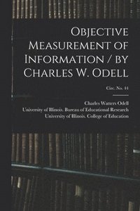 bokomslag Objective Measurement of Information / by Charles W. Odell; circ. No. 44