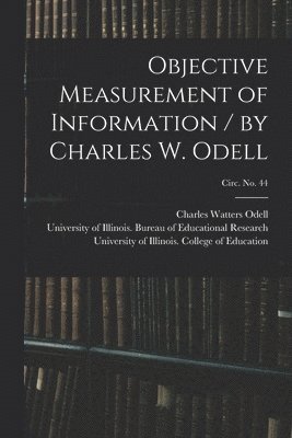 Objective Measurement of Information / by Charles W. Odell; circ. No. 44 1