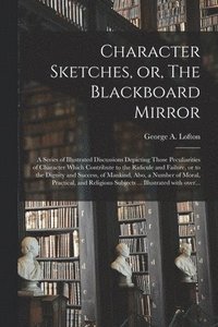 bokomslag Character Sketches, or, The Blackboard Mirror [microform]