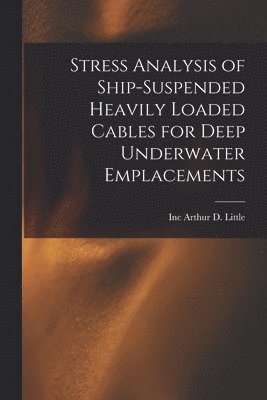 Stress Analysis of Ship-suspended Heavily Loaded Cables for Deep Underwater Emplacements, Häftad