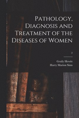 bokomslag Pathology, Diagnosis and Treatment of the Diseases of Women; 2