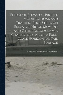 Effect of Elevator-profile Modifications and Trailing-edge Strips on Elevator Hinge-moment and Other Aerodynamic Characteristics of a Full-scale Horiz 1