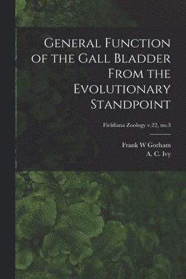 bokomslag General Function of the Gall Bladder From the Evolutionary Standpoint; Fieldiana Zoology v.22, no.3