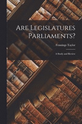 Are Legislatures Parliaments? [microform] 1