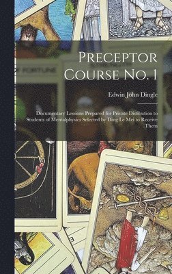 Preceptor Course No. 1: Documentary Lessions Prepared for Private Distibution to Students of Mentalphysics Selected by Ding Le Mei to Receive 1