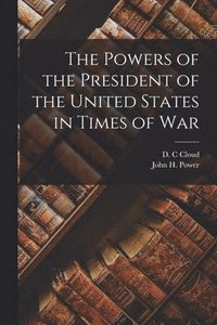 bokomslag The Powers of the President of the United States in Times of War