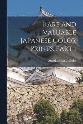 American Art Galleries - Rare and Valuable Japanese Color Prints. Part I, Häftad
