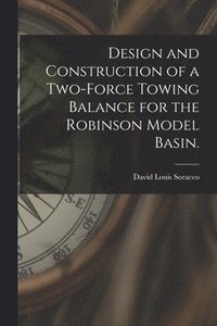 bokomslag Design and Construction of a Two-force Towing Balance for the Robinson Model Basin.