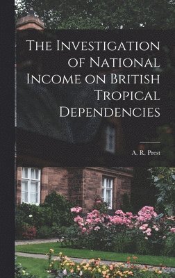 bokomslag The Investigation of National Income on British Tropical Dependencies