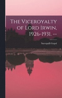 bokomslag The Viceroyalty of Lord Irwin, 1926-1931. --