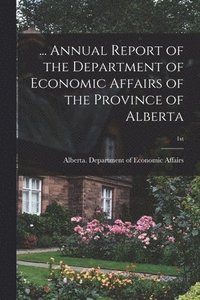 bokomslag ... Annual Report of the Department of Economic Affairs of the Province of Alberta; 1st