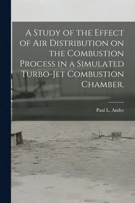 A Study of the Effect of Air Distribution on the Combustion Process in a Simulated Turbo-jet Combustion Chamber. 1