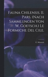 bokomslag Fauna Chilensis. II. Pars. (Nach Sammlungen Von W. Goetsch.) Le Formiche Del Cile.
