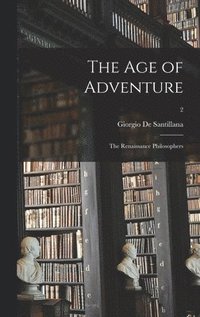 bokomslag The Age of Adventure: the Renaissance Philosophers; 2