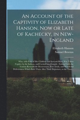 Elizabeth 1684-1737 Hanson, Samuel 1676-1753 Bownas, Elizabeth Hanson, Samuel Bownas - Account of the Captivity of Elizabeth Hanson, Now or Late of Kachecky, in New-England [microform], Häftad