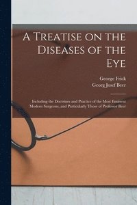 bokomslag A Treatise on the Diseases of the Eye; Including the Doctrines and Practice of the Most Eminent Modern Surgeons, and Particularly Those of Professor Beer
