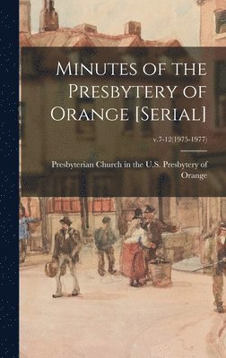 bokomslag Minutes of the Presbytery of Orange [serial]; v.7-12(1975-1977)