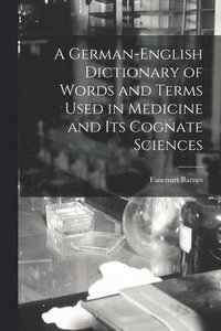 bokomslag A German-English Dictionary of Words and Terms Used in Medicine and Its Cognate Sciences