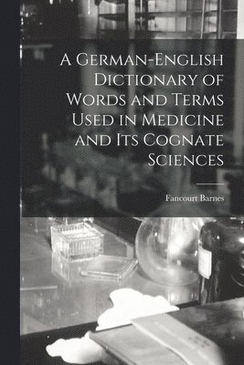 bokomslag German-English Dictionary of Words and Terms Used in Medicine and Its Cognate Sciences