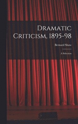 Dramatic Criticism, 1895-98; a Selection