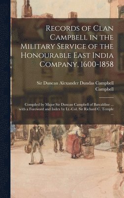 Records of Clan Campbell in the Military Service of the Honourable East India Company, 1600-1858; Compiled by Major Sir Duncan Campbell of Barcaldine 1