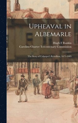 bokomslag Upheaval in Albemarle: the Story of Culpeper's Rebellion, 1675-1689