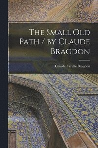 bokomslag The Small Old Path / by Claude Bragdon