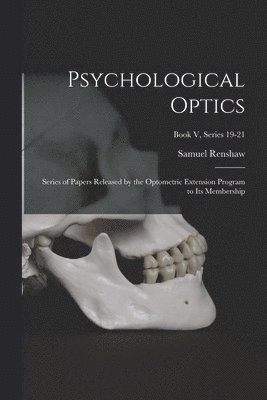 Psychological Optics: Series of Papers Released by the Optometric Extension Program to Its Membership; Book V, series 19-21 1