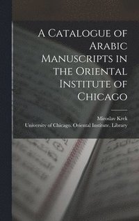 bokomslag A Catalogue of Arabic Manuscripts in the Oriental Institute of Chicago