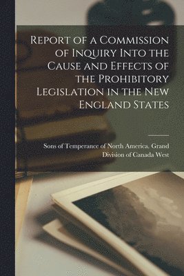 bokomslag Report of a Commission of Inquiry Into the Cause and Effects of the Prohibitory Legislation in the New England States [microform]