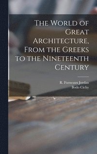 bokomslag The World of Great Architecture, From the Greeks to the Nineteenth Century