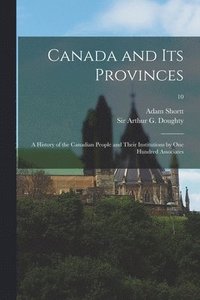 bokomslag Canada and Its Provinces; a History of the Canadian People and Their Institutions by One Hundred Associates; 10