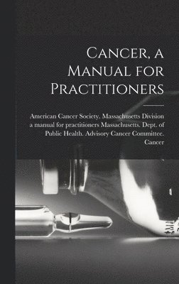 Cancer, a Manual for Practitioners 1